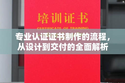嵩明专业认证证书制作的流程，从设计到交付的全面解析